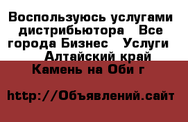 Воспользуюсь услугами дистрибьютора - Все города Бизнес » Услуги   . Алтайский край,Камень-на-Оби г.